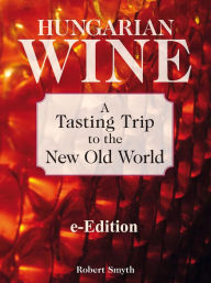 Title: Hungarian Wine: A Tasting Trip To The New Old World, Author: Robert Smyth