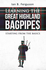 Title: Learning The Great Highland Bagpipes, Author: Ian Ferguson