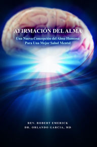 Title: AFIRMACION DEL ALMA - Una Nueva Concepcion del Alma Humana Para Una Mejor Salud Mental, Author: Robert Emerick