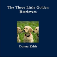 Title: The Three Little Golden Retrievers, Author: Donna M. Kshir