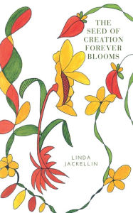 Title: The Seed of Creation Forever Blooms, Author: Linda Jackellin