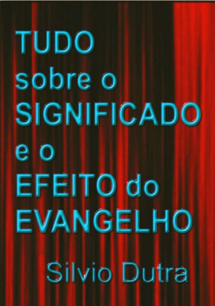 Tudo Sobre O Significado E O Efeito Do Evangelho