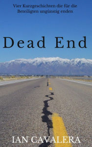 Title: Dead End: Vier Kurzgeschichten die fur die Beteiligten ungunstig enden, Author: Xiaohua He