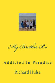 Title: My Brother Bo: Addicted in Paradise, Author: Richard Hulse