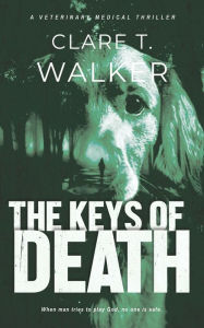 Title: The Keys Of Death - a veterinary medical thriller, Author: Clare T. Walker