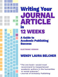 Title: Writing Your Journal Article in Twelve Weeks: A Guide to Academic Publishing Success, Author: Wendy Laura Belcher