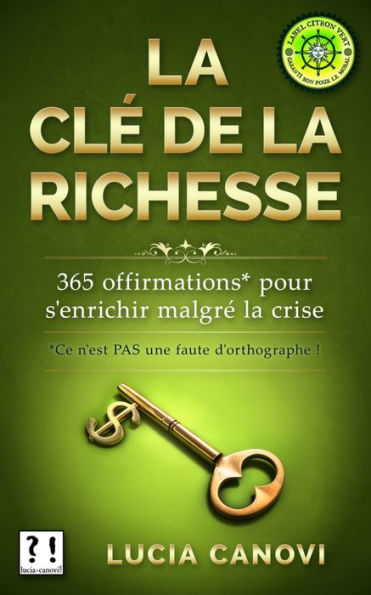 La Cle De La Richesse : 365 offirmations* pour s'enrichir malgre la crise [*Ce n'est PAS une faute d'orthographe !]