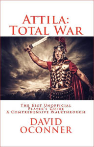 Title: Attila: Total War The Best Unofficial Players Guide, Author: David Oconner