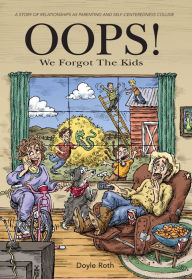 Title: OOPS! We Forgot the Kids: A Story of Relationships as Parenting and Self-Centeredness Collide, Author: Doyle Roth