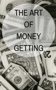 Title: THE ART OF MONEY GETTING, Author: P.T. Barnum