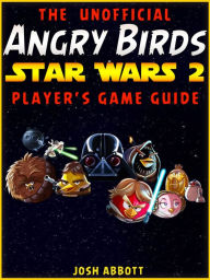 Title: The Unofficial Angry Birds Star Wars 2 Players Game Guide, Author: Josh Abbott