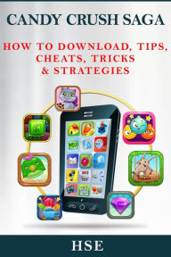 Title: Candy Crush Saga Game: How To Download, Tips, Cheats, Tricks & Strategies, Author: HiddenStuff Entertainment