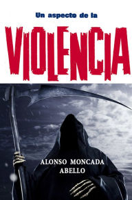 Title: Un aspecto de la violencia, Author: Alonso Moncada