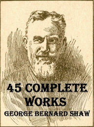 Title: 45 Complete Works of George Bernard Shaw, Author: George Bernard Shaw