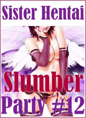 Sexually Erotic Photography - Adult: Sex Bonanza Sexual Adventure Sister Hentai Slumber Party #12 ( sex,  porn, fetish, bondage, oral, anal, ebony, hentai, domination, erotic ...