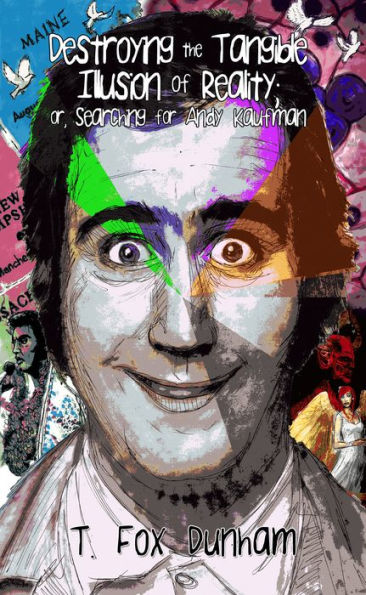 Destroying the Tangible Illusion of Reality; or, Searching for Andy Kaufman