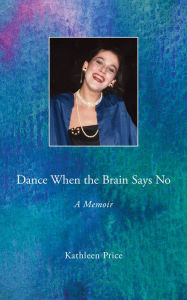 Title: Dance When the Brain Says No, Author: Kathleen Price