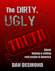 Title: The Dirty, Ugly Truth About Buying and Selling Real Estate in America, Author: Daniel J. Desmond