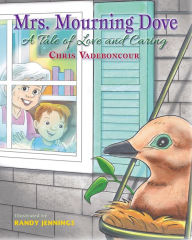 Title: Mrs. Mourning Dove: A Tale of Love and Caring, Author: Chris Vadeboncour