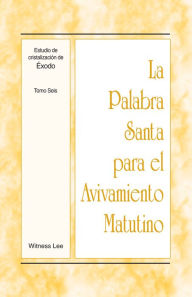 Title: La Palabra Santa para el Avivamiento Matutino - Estudio de cristalizacion de Exodo, Tomo 6, Author: Witness Lee