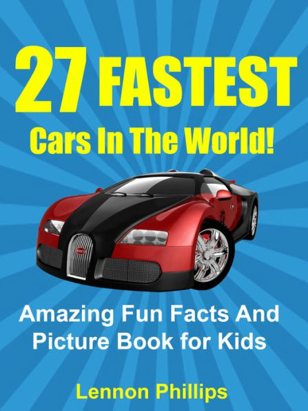 27 FASTEST Cars In The World!: Amazing Fun Facts And Picture Book for Kids (Car Books For Kids 1)