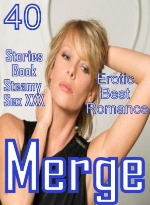 Steamy Hot Sex Porn - 40 Hot XXX: Erotic Best Romance Stories Book Steamy Sex XXX Merge ( sex,  porn, fetish, bondage, oral, anal, ebony, domination, erotic sex stories,  ...