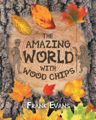 Title: The Amazing World With Wood Chips, Author: Frank Evans