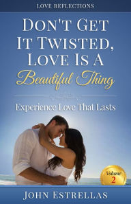 Title: Dont Get It Twisted, Love Is A Beautiful Thing, Author: John Estrellas