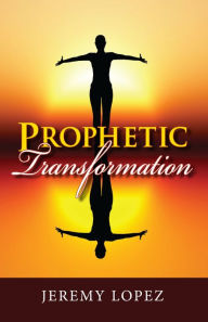 Title: Prophetic Transformation, Author: Jeremy Lopez