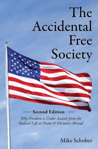 Title: The Accidental Free Society: Why Freedom is Under Assault from the Radical Left at Home & Dictators Abroad, Author: Mike Schober