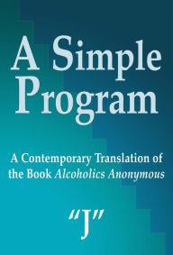 Title: A Simple Program: A Contemporary Translation of the Book, Alcoholics Anonymous, Author: 