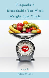 Title: Rinpoche's Remarkable Ten-Week Weight Loss Clinic, Author: Roland Merullo