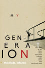 My Generation: Fifty Years of Sex, Drugs, Rock, Revolution, Glamour, Greed, Valor, Faith, and Silicon Chips