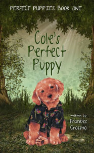 Title: Cole's Perfect Puppy, Perfect Puppies Book One, Author: Frances M. Crossno