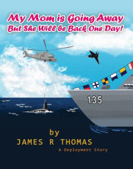 Title: My Mom is Going Away But She Will be Back One Day!: A Deployment Story, Author: James Thomas