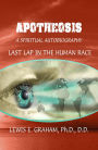 APOTHEOSIS: Last Lap in the Human Race - A Spiritual Autobiography