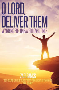 Title: O Lord, Deliver Them: Warring for Unsaved Loved Ones, Author: Zari Banks