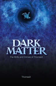 Title: Dark Matter: The Strife and Crimes of ThomasX, Author: MD Arif Hossain