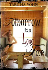 Title: Tomorrow Is A Long Time, Author: Tabitha Vohn