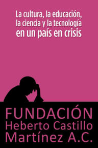 Title: La cultura, la educacion, la ciencia y la tecnologia en un pais en crisis, Author: Luis Villoro