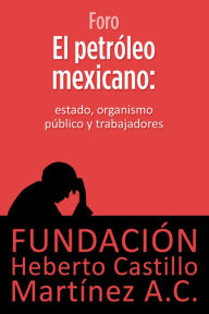 Title: El petroleo mexicano: Estado, organismo publico y trabajadores, Author: Andres Manuel Lopez Obrador