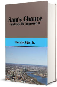 Title: Sam's Chance and How He Improved It (Illustrated), Author: Horatio Alger