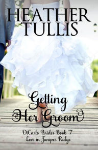 Title: Getting Her Groom (The DiCarlo Brides Book 7), Author: Heather Tullis