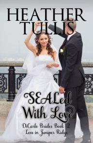 Title: SEALed with Love (A DiCarlo Brides Novel, Book 2), Author: Heather Tullis