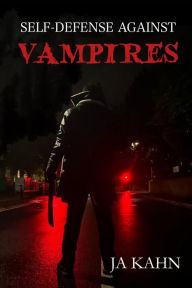 Title: Self Defense Against Vampires: The Official Vampire Slayer's Guide, Author: JA Kahn