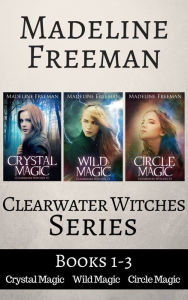 Title: Clearwater Witches Box Set, Books 1-3: Crystal Magic, Wild Magic, & Circle Magic, Author: Madeline Freeman