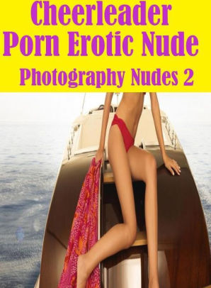 Adult Cheerleader Porn - Romance Photography Book: Bondage Sexual Girls & Boys Cheerleader Porn  Erotic Nude Photography Nudes 2 ( sex, porn, fetish, bondage, oral, anal,  ...