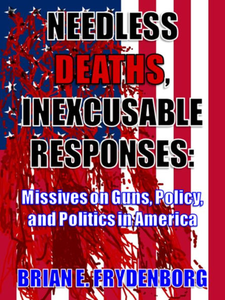 Needless Deaths, Inexcusable Responses: Missives on Guns, Policy, and Politics in America