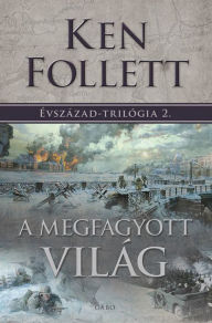 Title: A megfagyott világ (Winter of the World), Author: Ken Follett