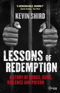 Title: Lessons of Redemption: A Story of Drugs, Guns, Violence and Prison, Author: Kevin Shird Maverick House